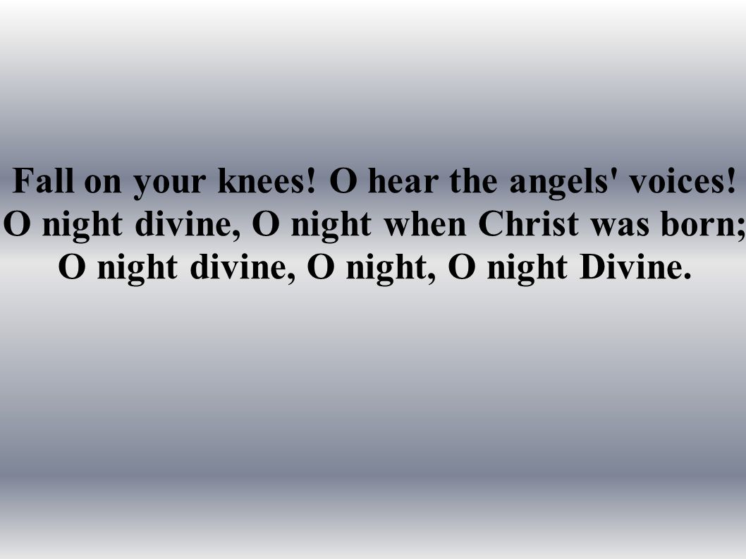 Fall on your knees. O hear the angels voices.