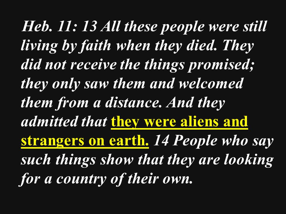 Heb. 11: 13 All these people were still living by faith when they died.