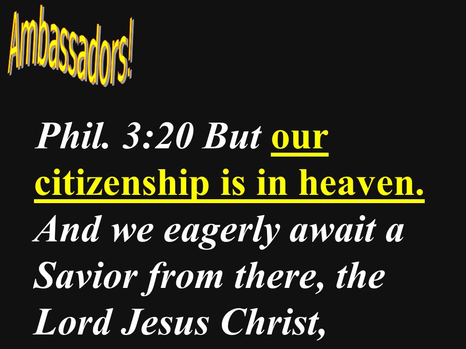 Phil. 3:20 But our citizenship is in heaven.