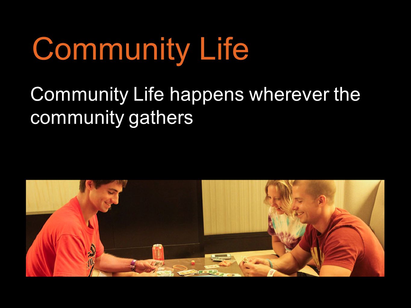 Community Life Community Life happens wherever the community gathers