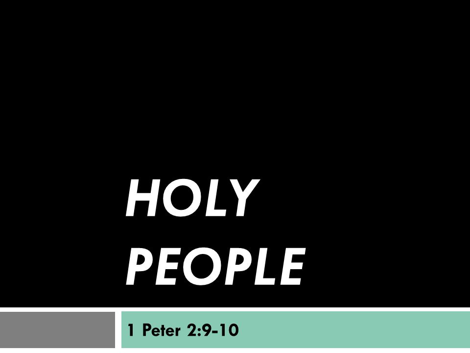HOLY PEOPLE 1 Peter 2:9-10