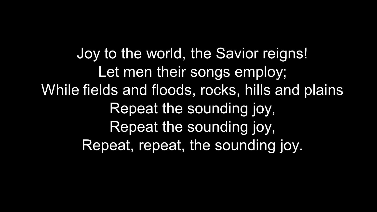 Joy to the world, the Savior reigns.