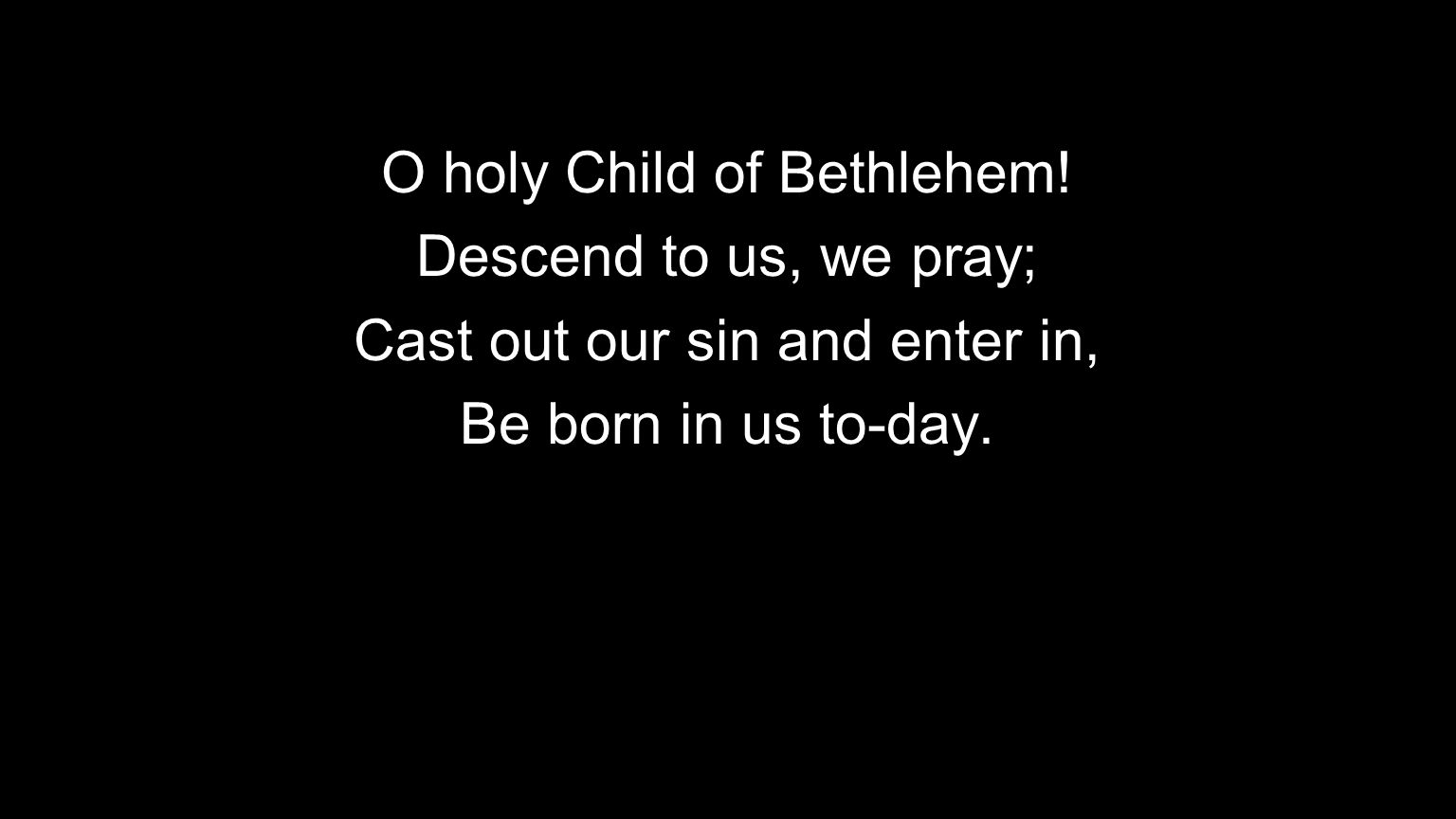 O holy Child of Bethlehem.