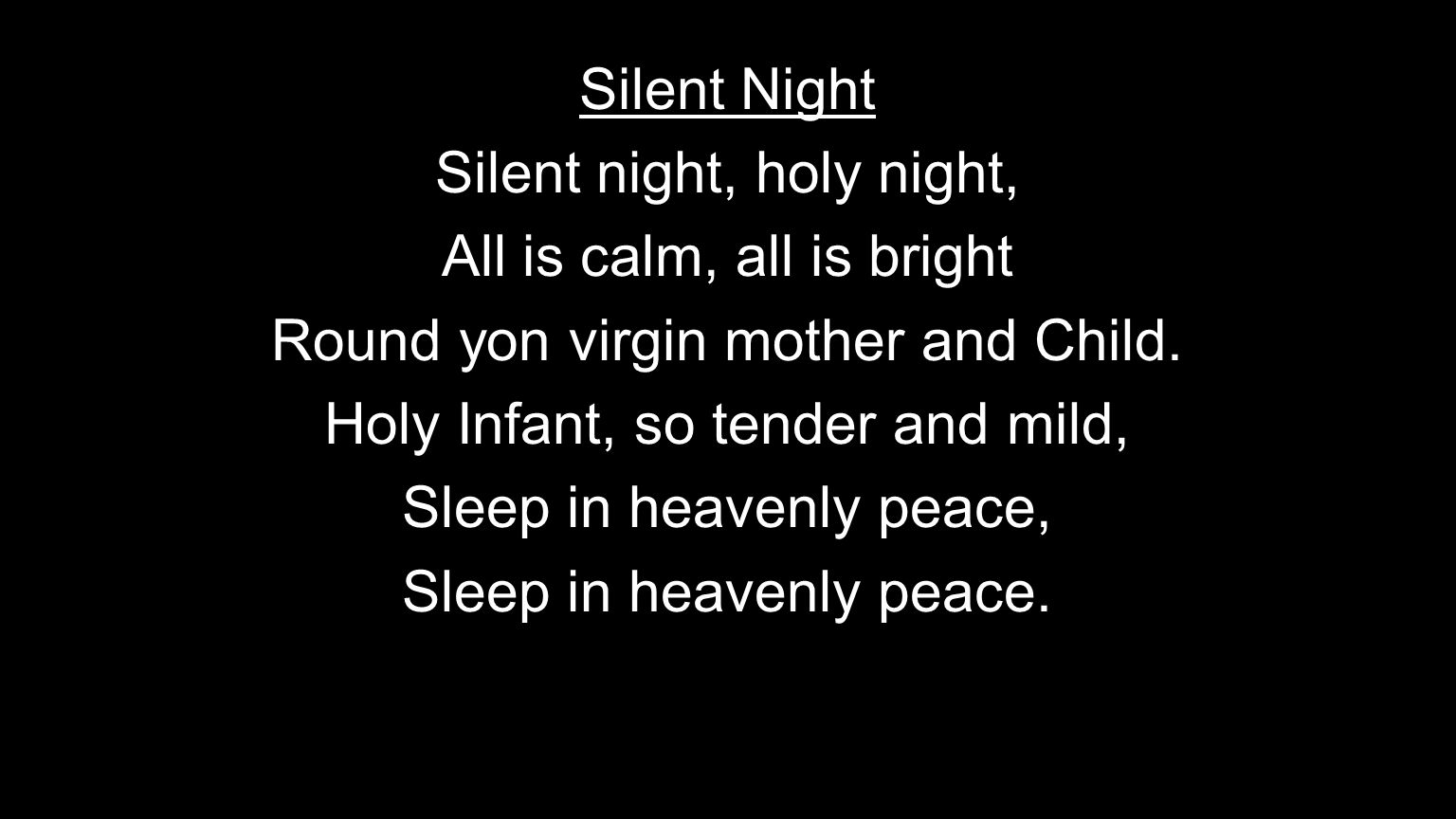 Silent Night Silent night, holy night, All is calm, all is bright Round yon virgin mother and Child.
