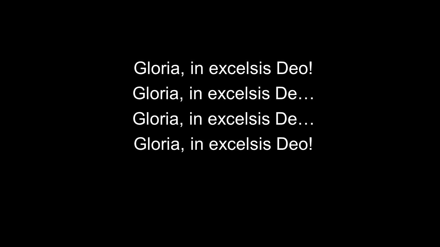 Gloria, in excelsis Deo! Gloria, in excelsis De… Gloria, in excelsis Deo!