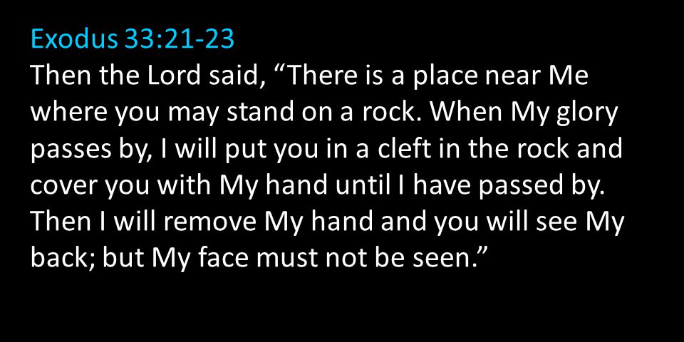 Exodus 33:21-23 Then the Lord said, There is a place near Me where you may stand on a rock.