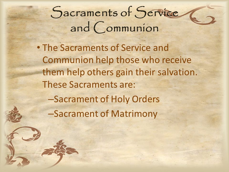 Sacraments of Service and Communion The Sacraments of Service and Communion help those who receive them help others gain their salvation.