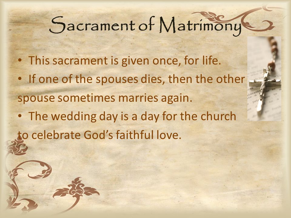 Sacrament of Matrimony This sacrament is given once, for life.