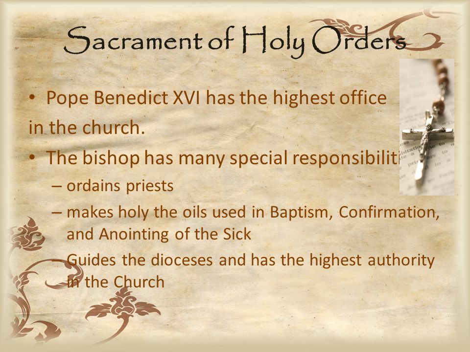 Sacrament of Holy Orders Pope Benedict XVI has the highest office in the church.