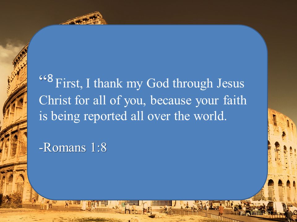 8 First, I thank my God through Jesus Christ for all of you, because your faith is being reported all over the world.