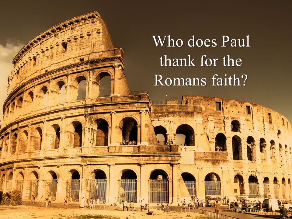 Who does Paul thank for the Romans faith