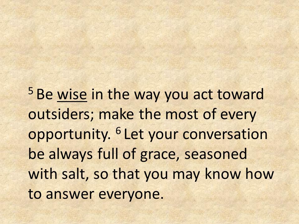 5 Be wise in the way you act toward outsiders; make the most of every opportunity.