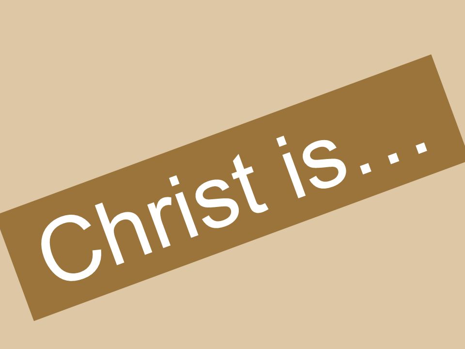Christ is…