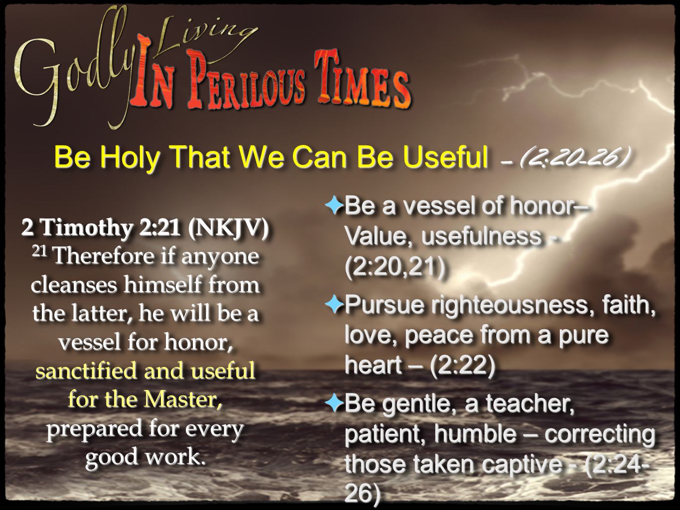 Be Holy That We Can Be Useful –(2:20-26) 2 Timothy 2:21 (NKJV) 21 Therefore if anyone cleanses himself from the latter, he will be a vessel for honor, sanctified and useful for the Master, prepared for every good work.