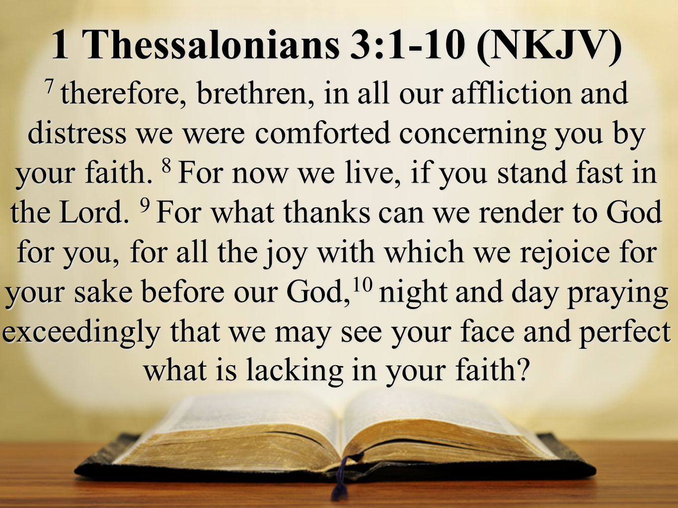 1 Thessalonians 3:1-10 (NKJV) 7 therefore, brethren, in all our affliction and distress we were comforted concerning you by your faith.