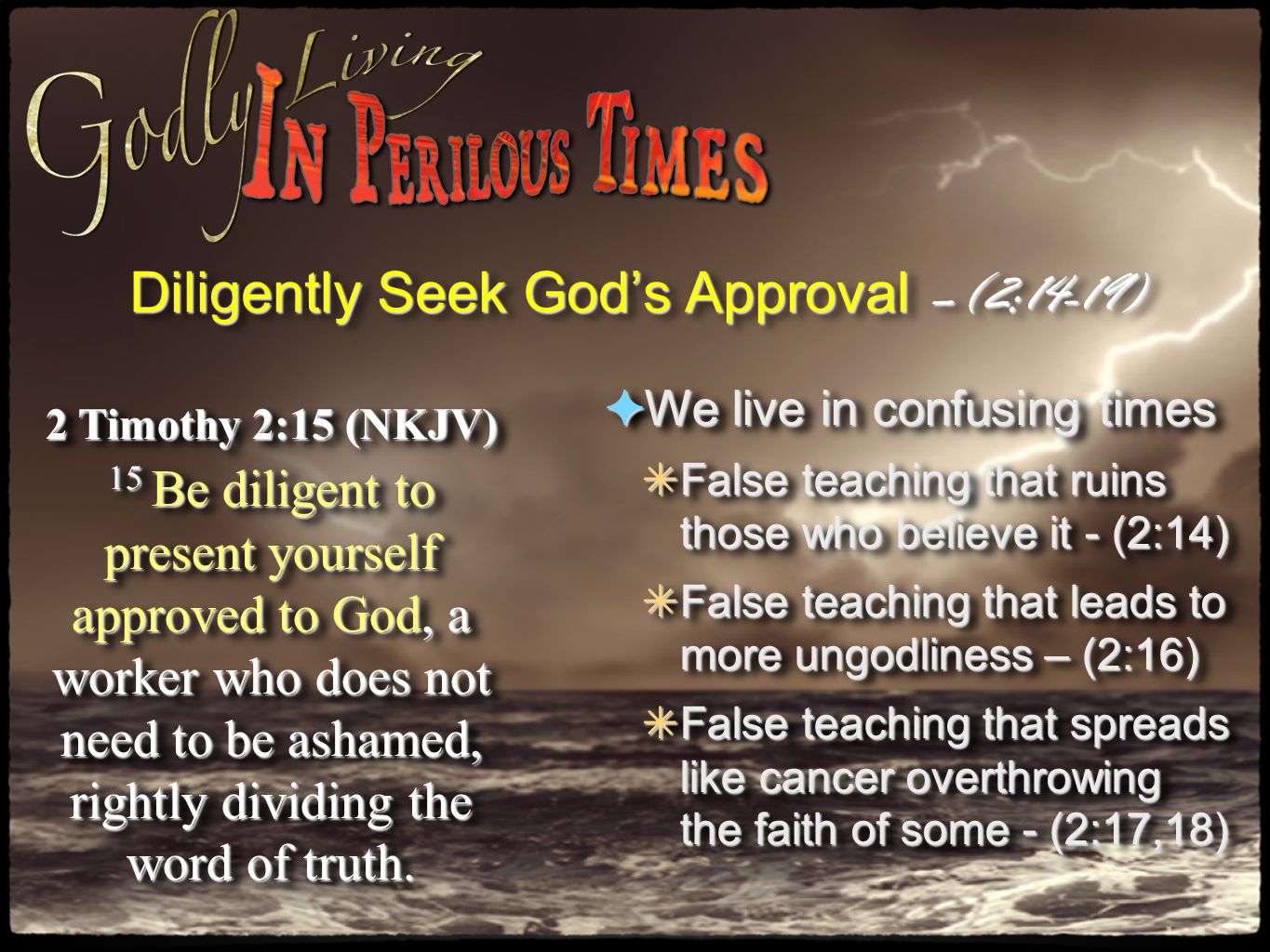 Diligently Seek God’s Approval –(2:14-19) 2 Timothy 2:15 (NKJV) 15 Be diligent to present yourself approved to God, a worker who does not need to be ashamed, rightly dividing the word of truth.