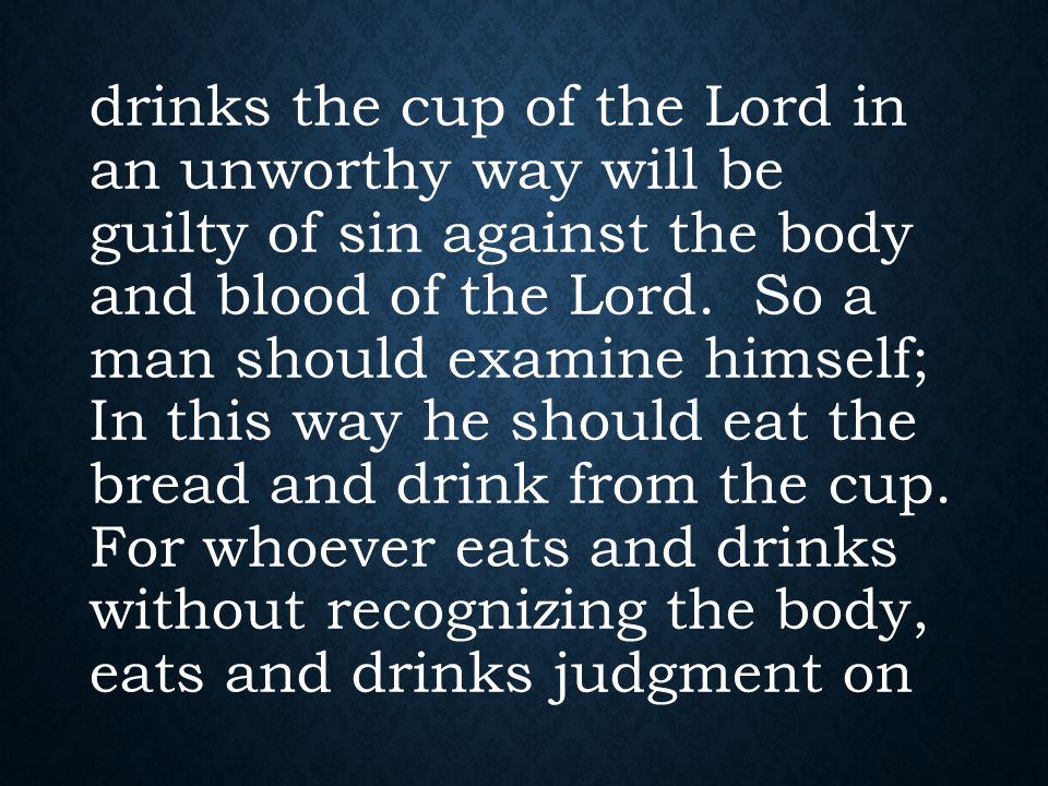 drinks the cup of the Lord in an unworthy way will be guilty of sin against the body and blood of the Lord.