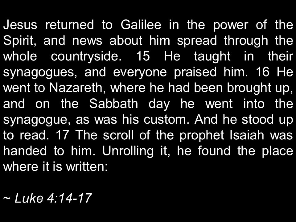 Jesus returned to Galilee in the power of the Spirit, and news about him spread through the whole countryside.