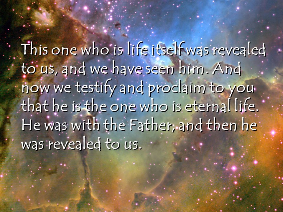 This one who is life itself was revealed to us, and we have seen him.