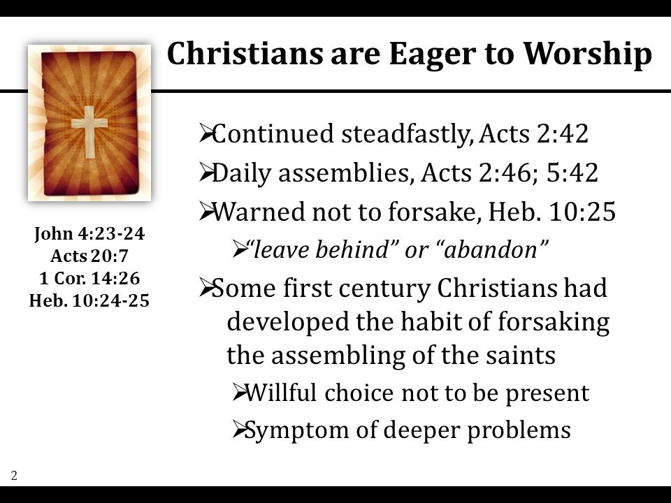  Continued steadfastly, Acts 2:42  Daily assemblies, Acts 2:46; 5:42  Warned not to forsake, Heb.