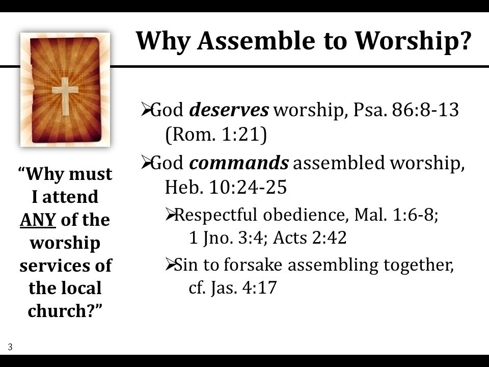  God deserves worship, Psa. 86:8-13 (Rom. 1:21)  God commands assembled worship, Heb.