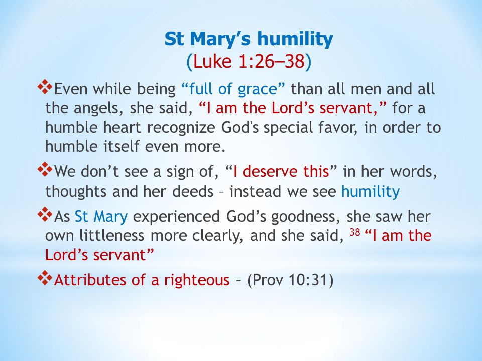  Even while being full of grace than all men and all the angels, she said, I am the Lord’s servant, for a humble heart recognize God s special favor, in order to humble itself even more.