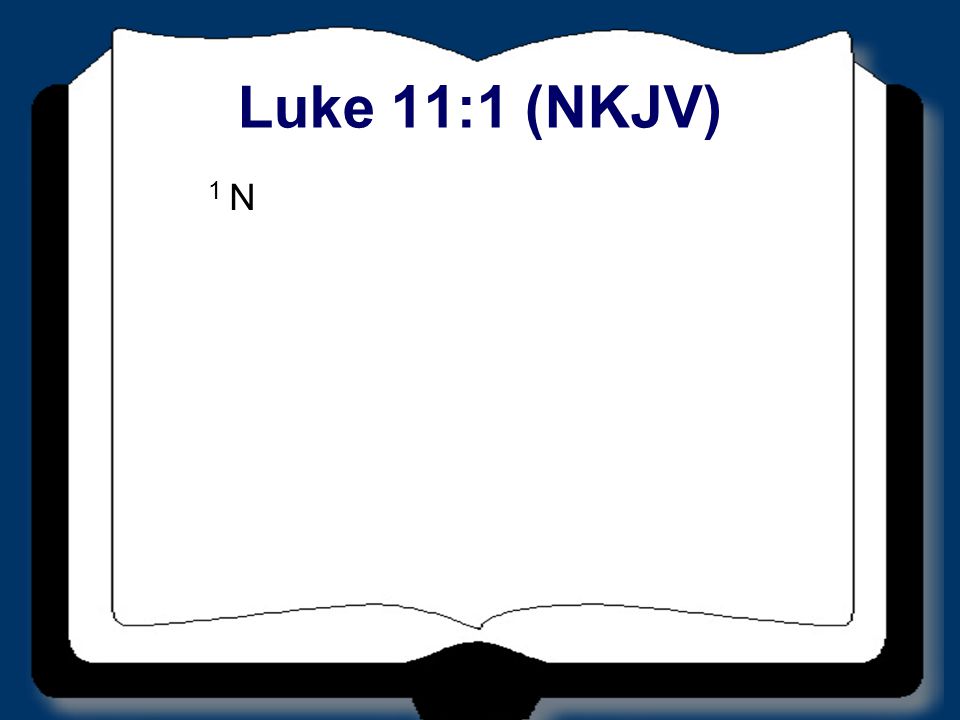 Luke 11:1 (NKJV) 1 N