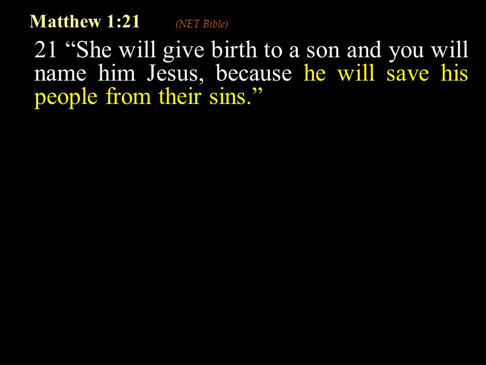 21 She will give birth to a son and you will name him Jesus, because he will save his people from their sins. Matthew 1:21 (NET Bible)