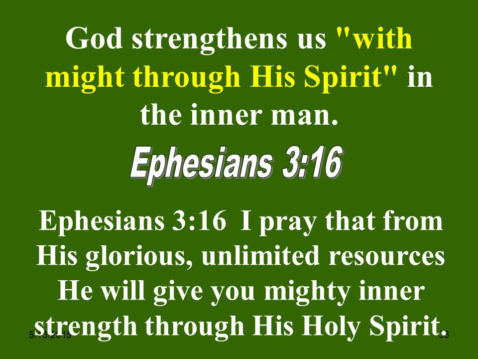 5/13/ God strengthens us with might through His Spirit in the inner man.