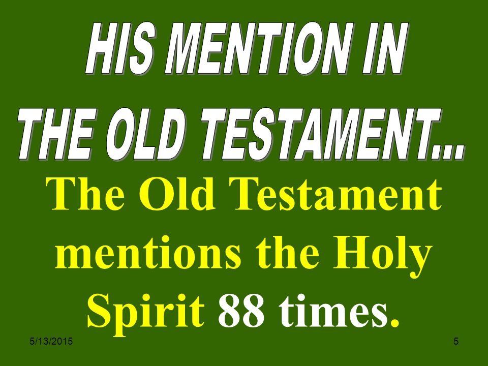 5/13/20155 The Old Testament mentions the Holy Spirit 88 times.