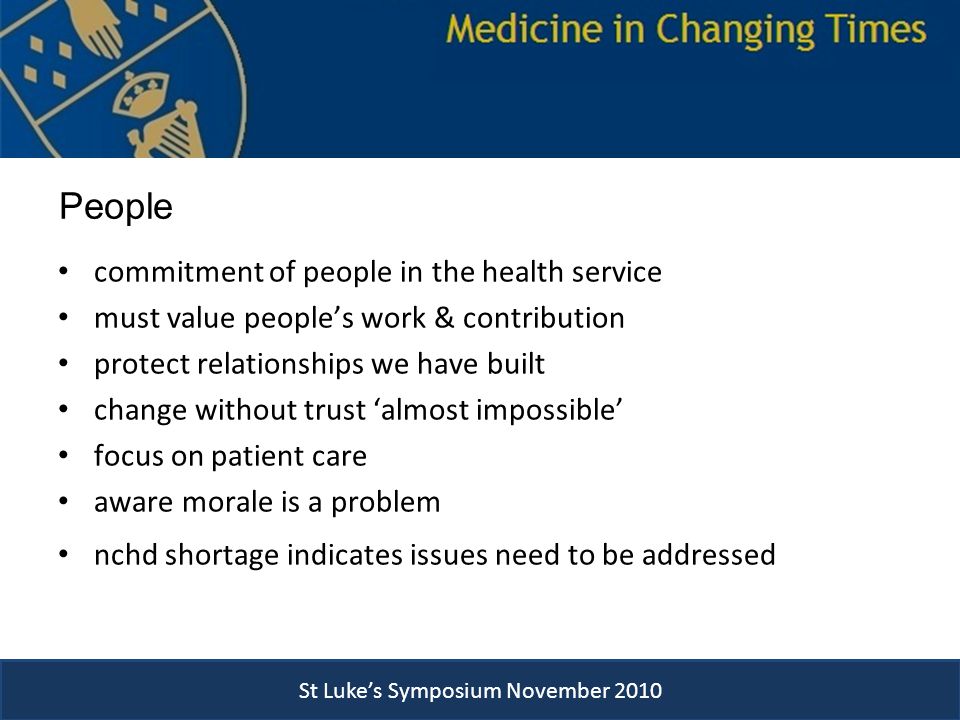 People commitment of people in the health service must value people’s work & contribution protect relationships we have built change without trust ‘almost impossible’ focus on patient care aware morale is a problem nchd shortage indicates issues need to be addressed