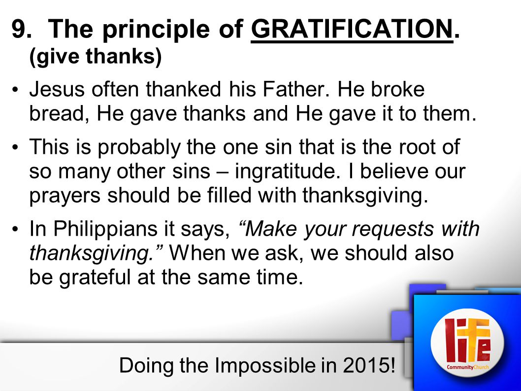 9. The principle of GRATIFICATION. (give thanks) Jesus often thanked his Father.