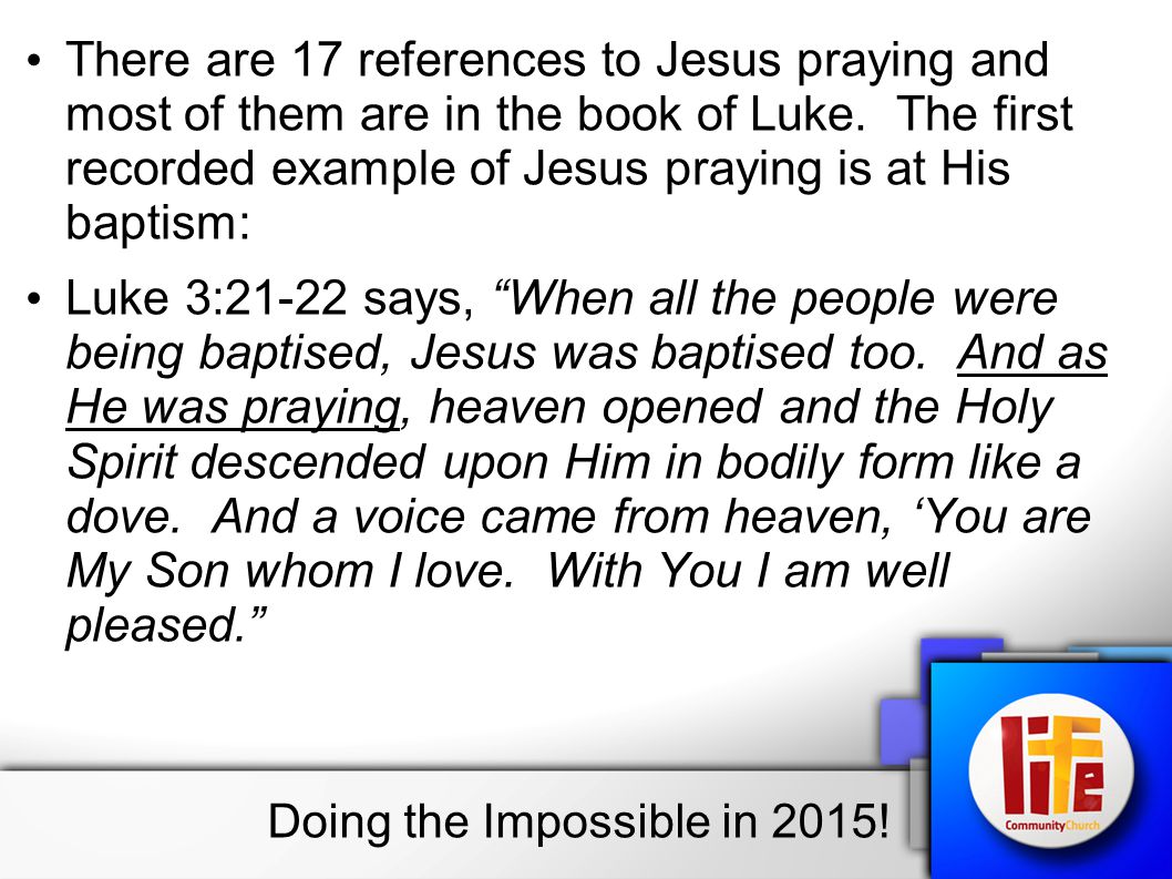 There are 17 references to Jesus praying and most of them are in the book of Luke.