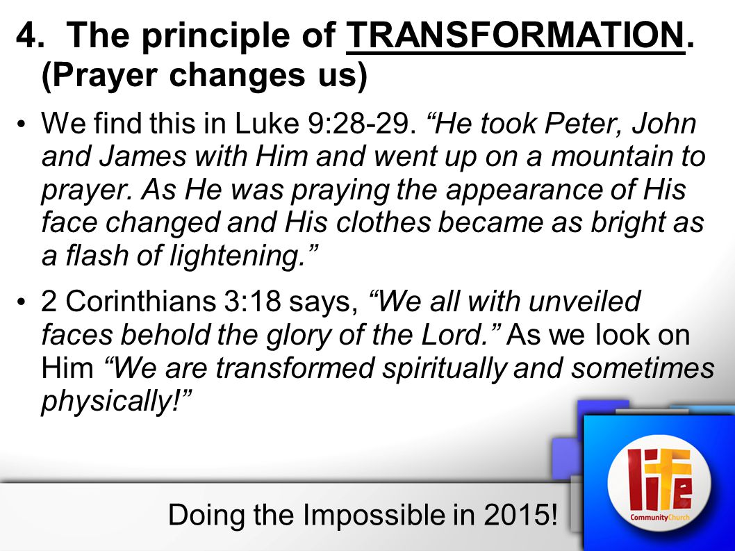 4. The principle of TRANSFORMATION. (Prayer changes us) We find this in Luke 9: