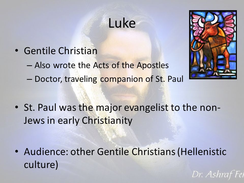 Luke Gentile Christian – Also wrote the Acts of the Apostles – Doctor, traveling companion of St.