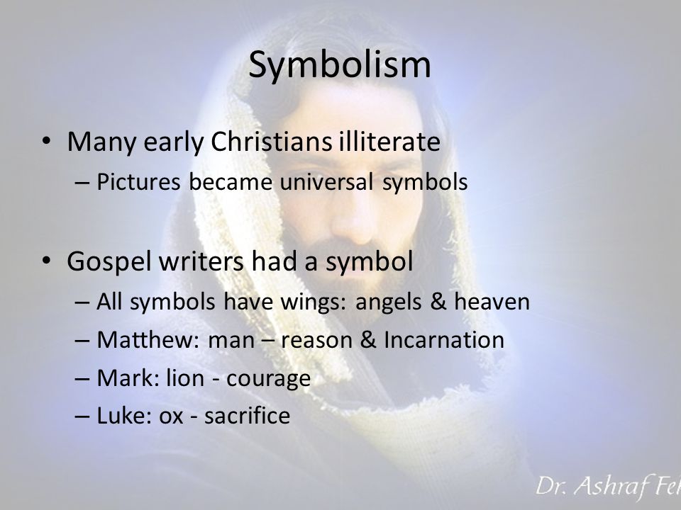 Symbolism Many early Christians illiterate – Pictures became universal symbols Gospel writers had a symbol – All symbols have wings: angels & heaven – Matthew: man – reason & Incarnation – Mark: lion - courage – Luke: ox - sacrifice