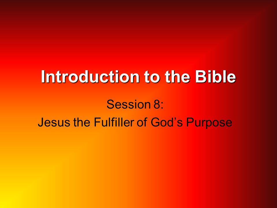 Introduction to the Bible Session 8: Jesus the Fulfiller of God’s Purpose