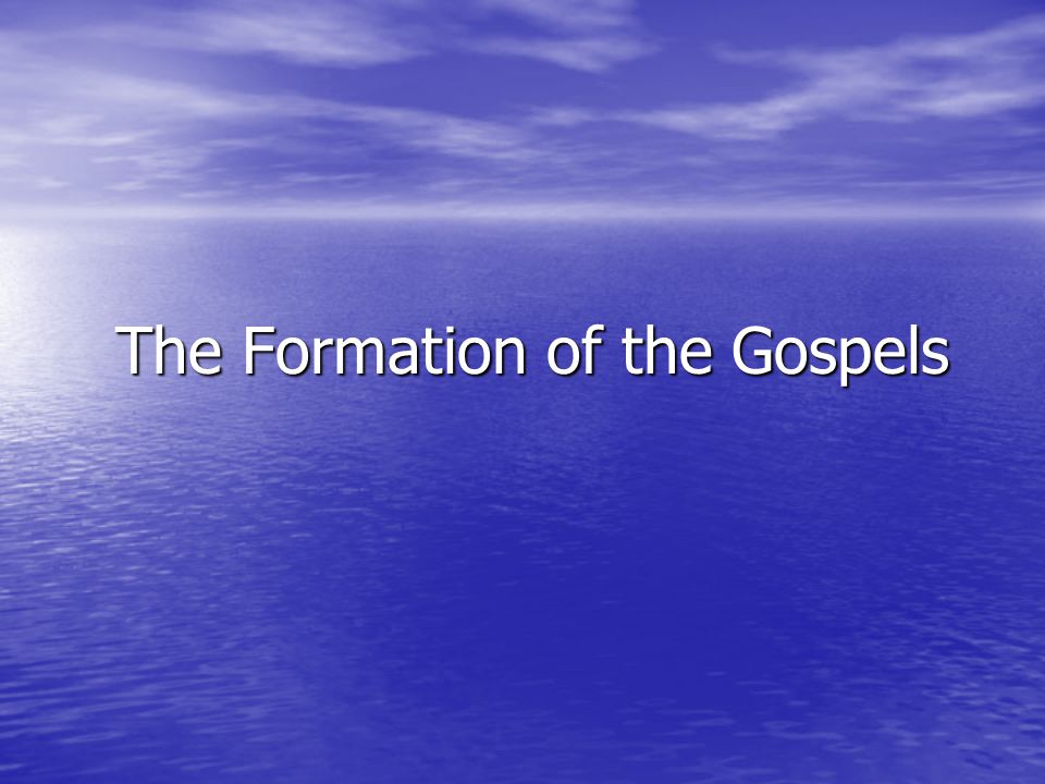 The Formation of the Gospels The Formation of the Gospels