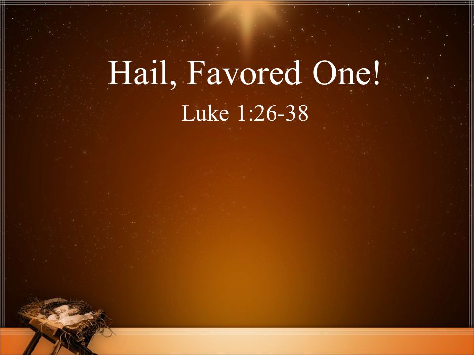 Hail, Favored One! Luke 1:26-38