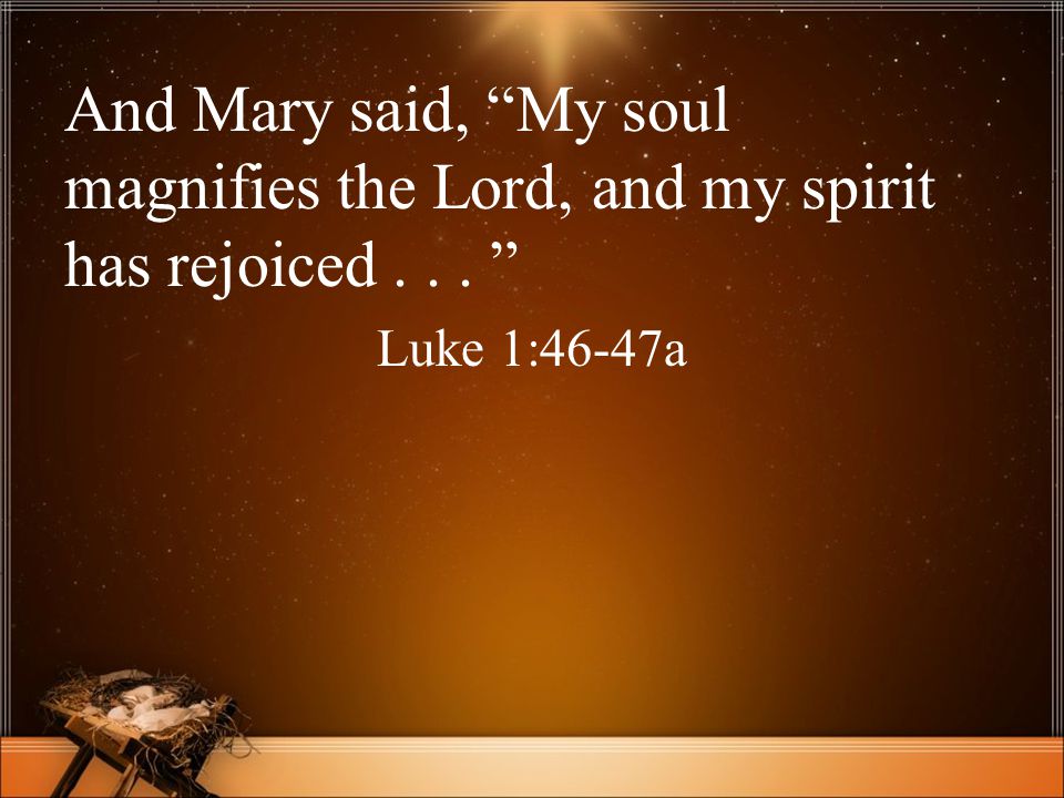 And Mary said, My soul magnifies the Lord, and my spirit has rejoiced... Luke 1:46-47a
