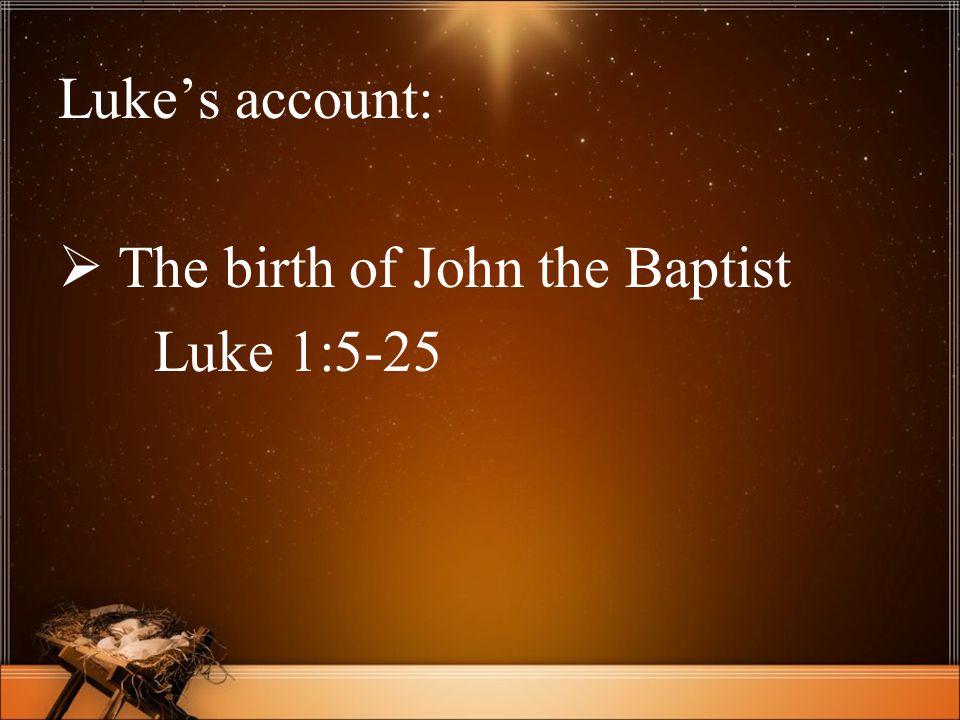 Luke’s account:  The birth of John the Baptist Luke 1:5-25