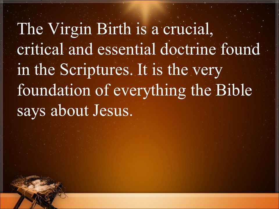 The Virgin Birth is a crucial, critical and essential doctrine found in the Scriptures.