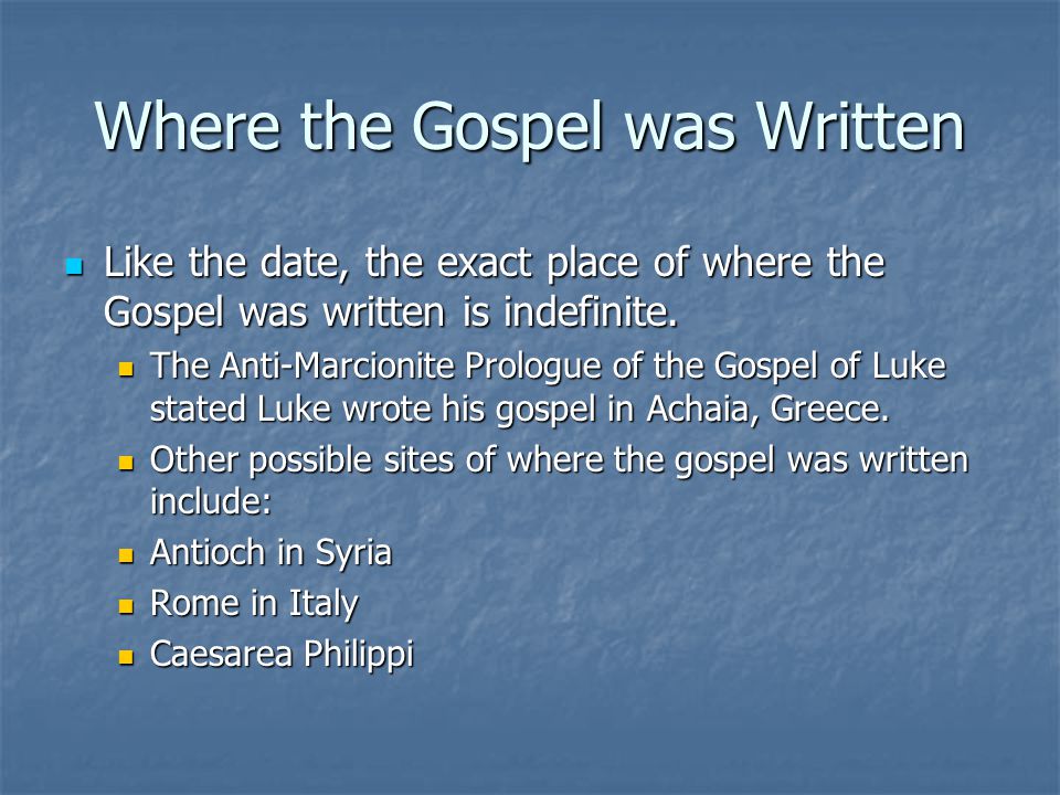 Where the Gospel was Written Like the date, the exact place of where the Gospel was written is indefinite.