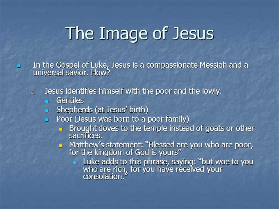 The Image of Jesus In the Gospel of Luke, Jesus is a compassionate Messiah and a universal savior.