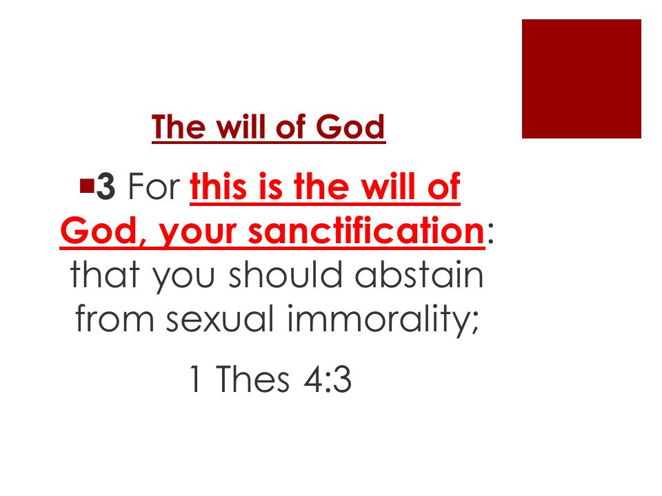 The will of God  3 For this is the will of God, your sanctification : that you should abstain from sexual immorality; 1 Thes 4:3