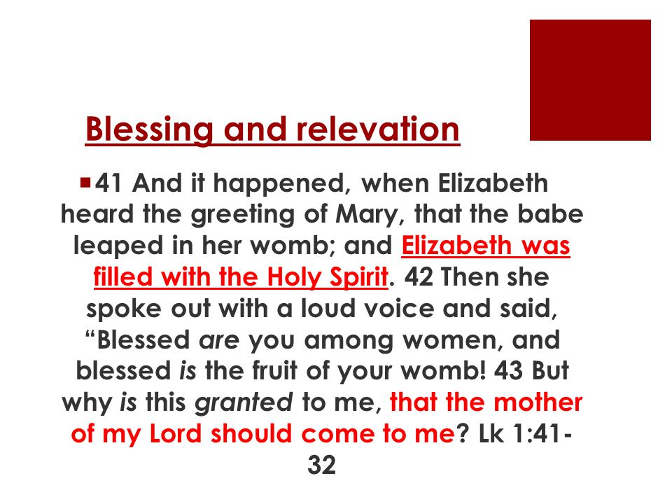 Blessing and relevation  41 And it happened, when Elizabeth heard the greeting of Mary, that the babe leaped in her womb; and Elizabeth was filled with the Holy Spirit.