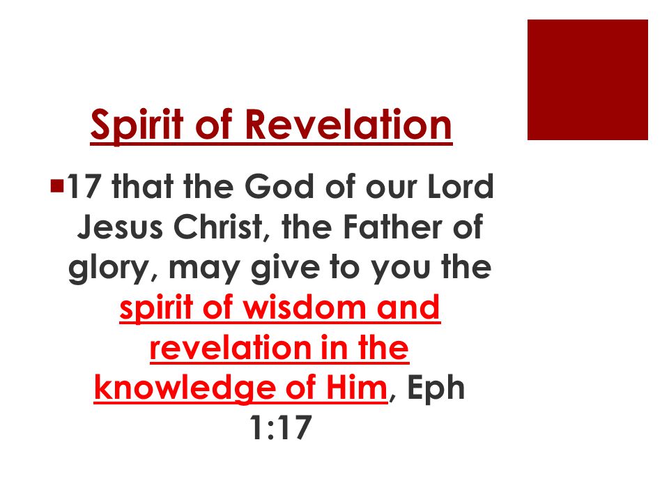 Spirit of Revelation  17 that the God of our Lord Jesus Christ, the Father of glory, may give to you the spirit of wisdom and revelation in the knowledge of Him, Eph 1:17