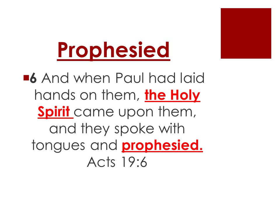 Prophesied  6 And when Paul had laid hands on them, the Holy Spirit came upon them, and they spoke with tongues and prophesied.