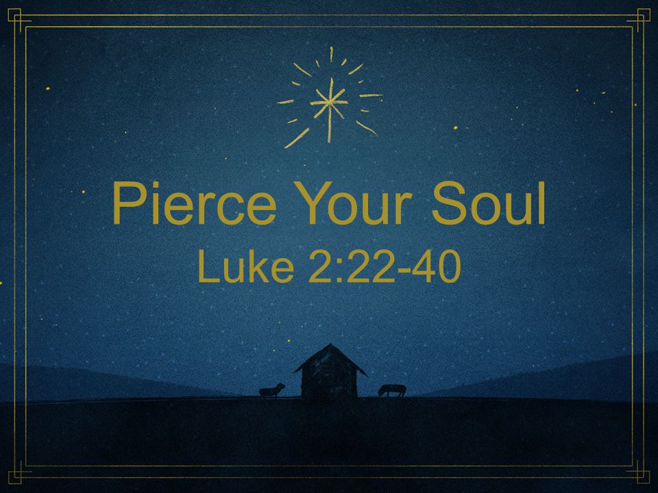 Pierce Your Soul Luke 2:22-40
