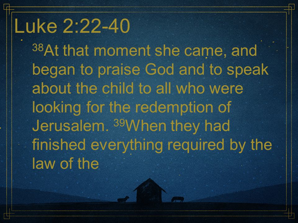 Luke 2: At that moment she came, and began to praise God and to speak about the child to all who were looking for the redemption of Jerusalem.